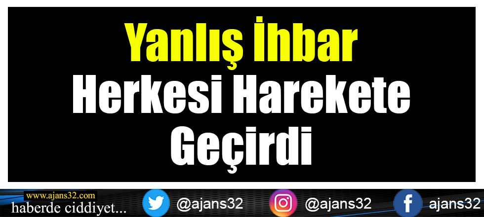 Yanlış İhbar Herkesi Harekete Geçirdi