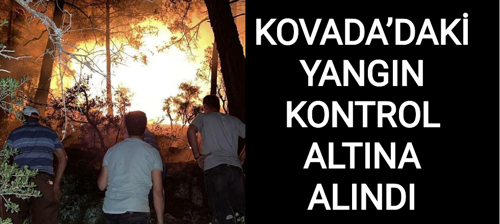 KOVADA’DAKİ YANGIN KONTROL ALTINA ALINDI