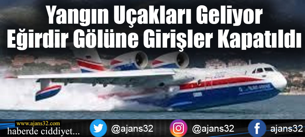 Yangın Uçakları Geliyor Eğirdir Gölü'ne Girişler Kapatıldı