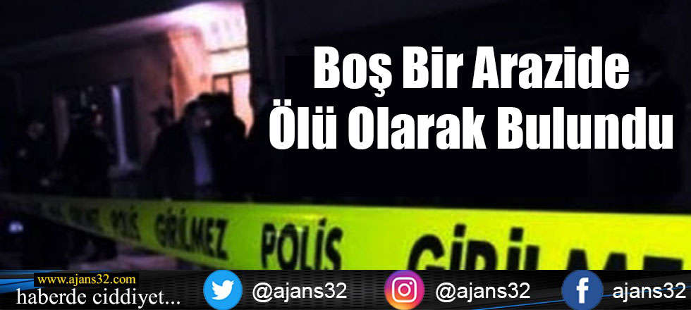 Boş Bir Arazide Ölü Olarak Bulundu