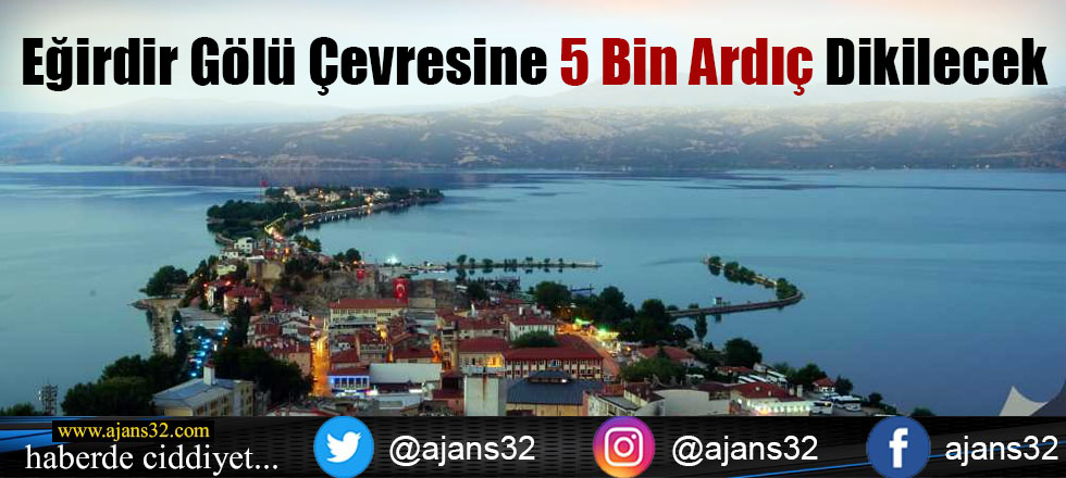 Eğirdir Gölü Çevresine 5 Bin Ardıç Dikilecek