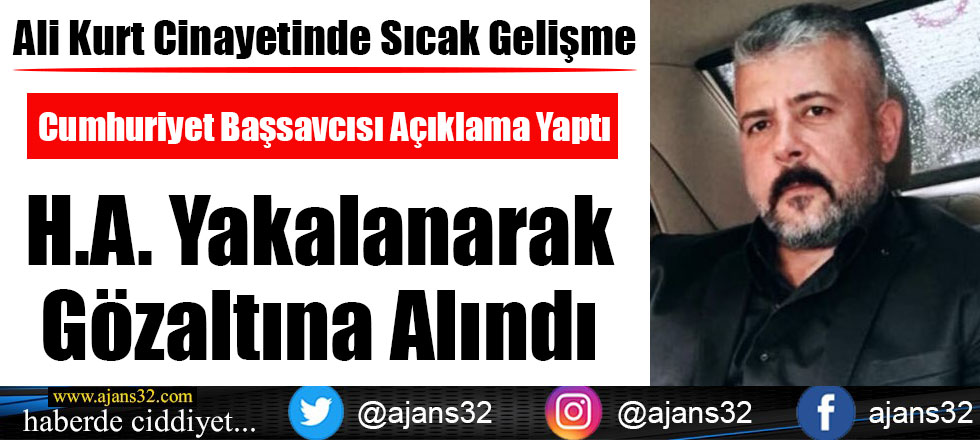 Ali Kurt Cinayetinde Sıcak Gelişme: H.A. Gözaltında