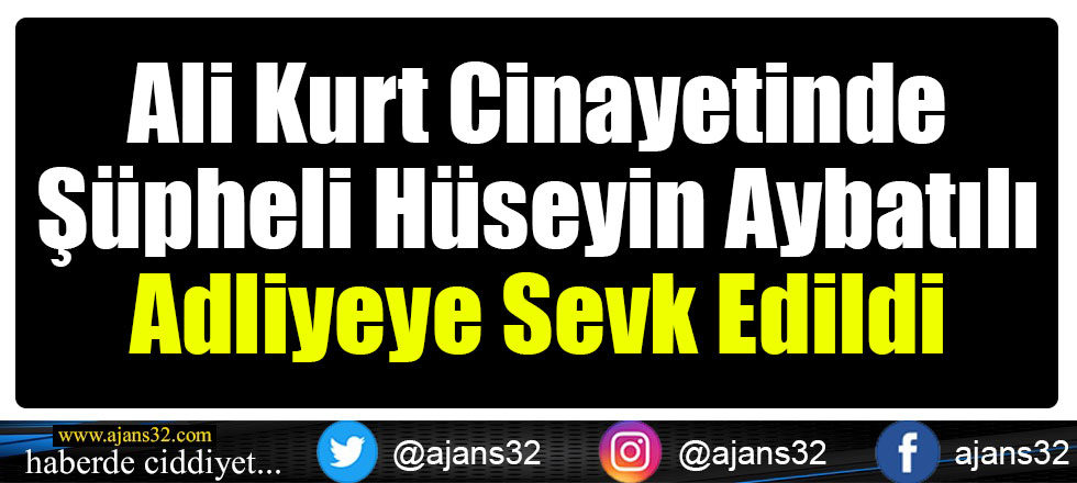 Hüseyin Aybatılı Adliyeye Sevk Edildi