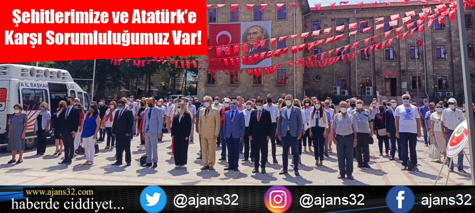 Şehitlerimize ve Atatürk’e Karşı Sorumluluğumuz Var!