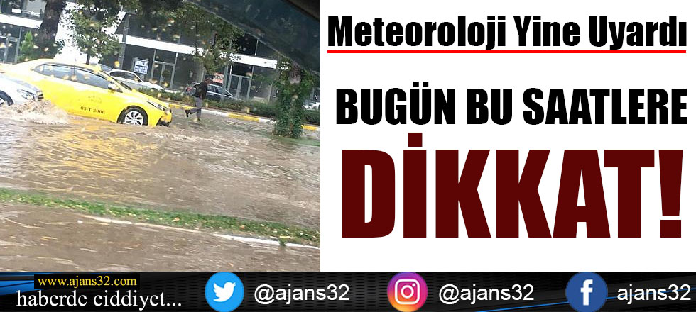 Bugün Bu Saatlere Dikkat! SEL ve SU BASKINI RİSKİ