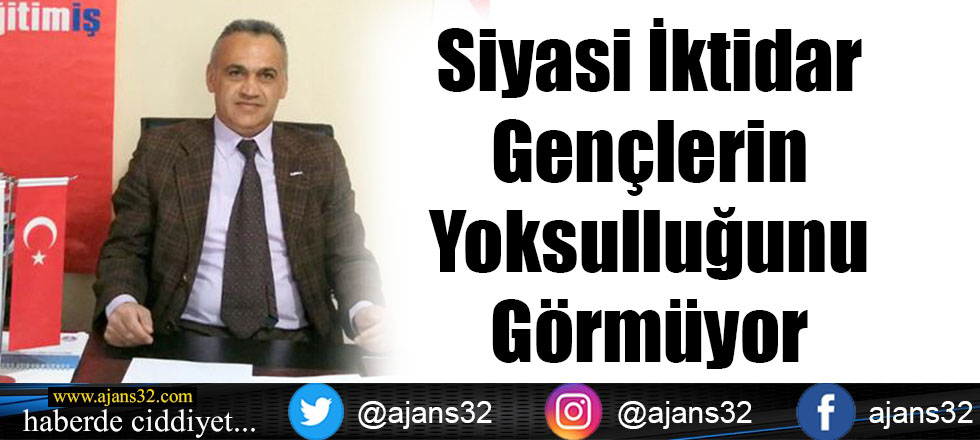 Siyasi İktidar Gençlerin Yoksulluğunu Görmüyor