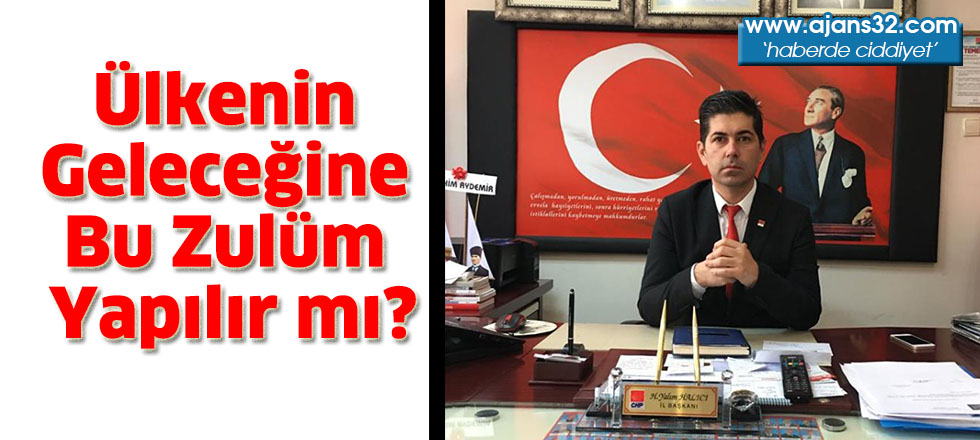 Ülkenin Geleceğine Bu Zulüm Yapılır mı?