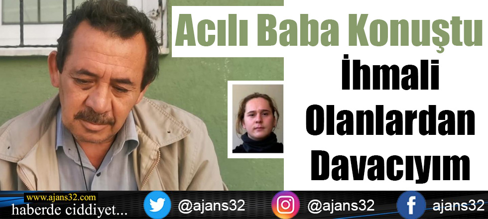 Acılı Baba Konuştu: İhmali Olandan Davacıyım