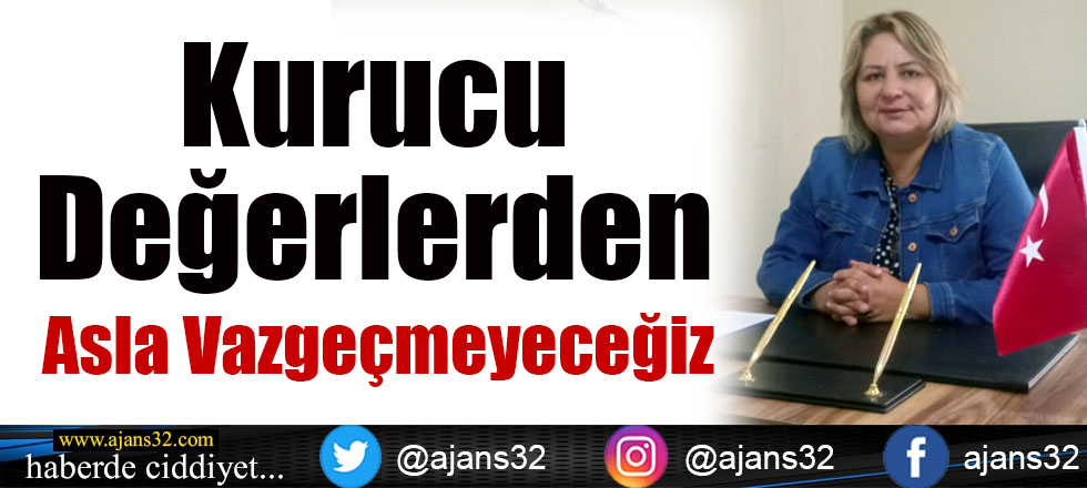 Kurucu Değerlerimizden Asla Vazgeçmeyeceğiz