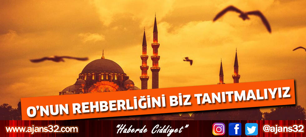 O’nun Rehberliğini Biz Tanıtmalıyız