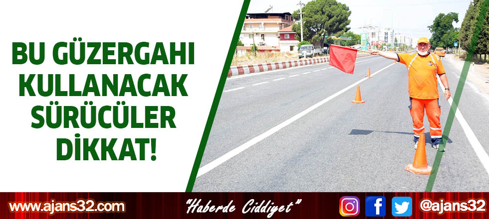 Bu güzergahı Kullanacak Sürücüler dikkat!