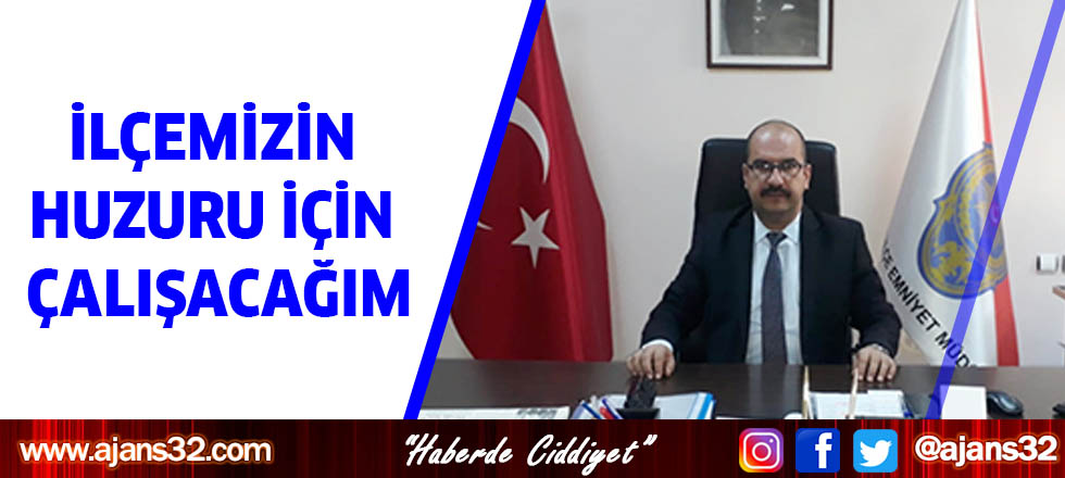 İlçemizin Huzuru İçin Çalışacağım