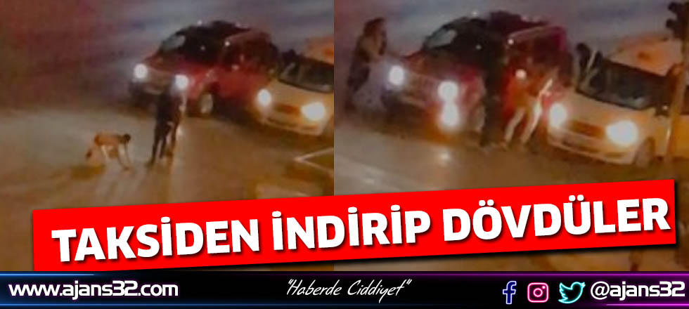 Taksiden İndirip Dövdüler