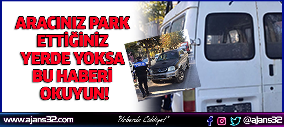 Aracınız Park Ettiğiniz Yerde Yoksa Bu Haberi Okuyun