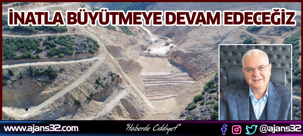 İnatla Büyütmeye Devam Edeceğiz