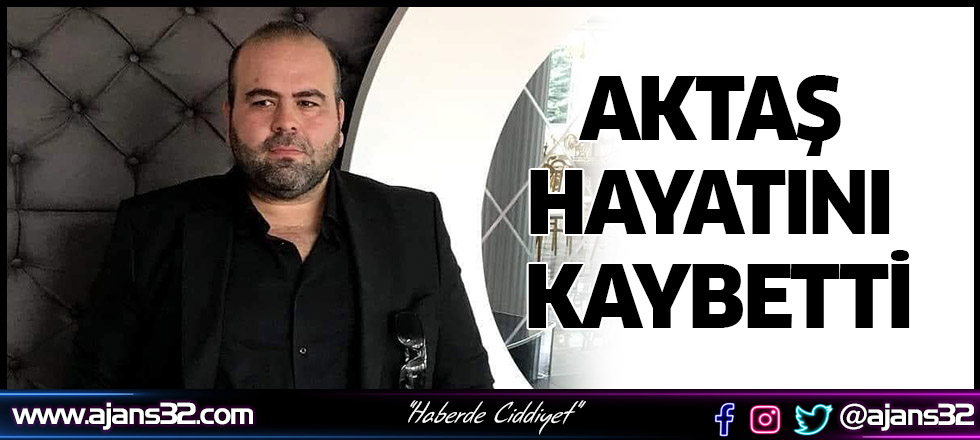 Aktaş Hayatını Kaybetti