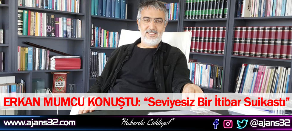 Erkan Mumcu Konuştu: "Seviyesiz Bir İtibar Suikastı"