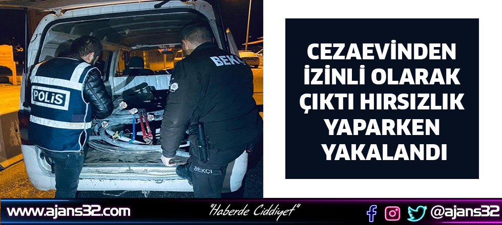 Cezaevinden İzinli Olarak Çıktı Hırsızlık Yaparken Yakalandı