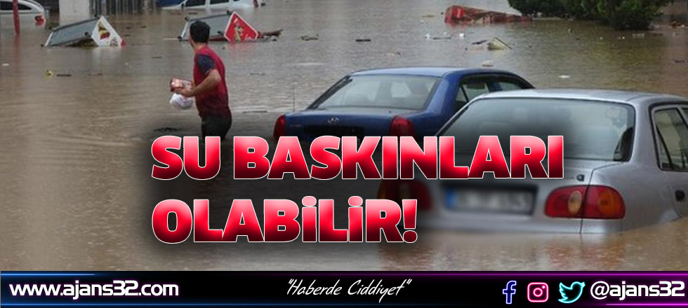 Su Baskınları Olabilir!