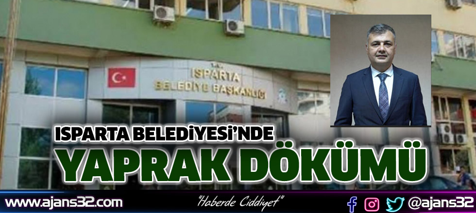 Isparta Belediyesi’nde Yaprak Dökümü