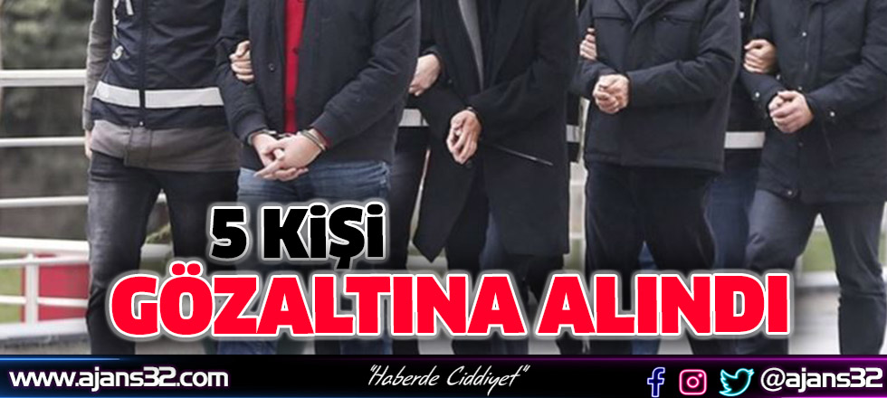 5 Kişi Gözaltına Alındı