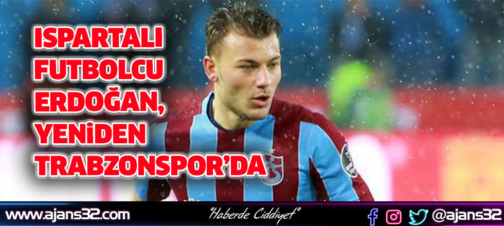 Ispartalı Futbolcu Yusuf Erdoğan, Yeniden Trabzonspor’da