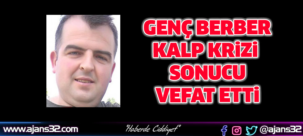 Kalp Krizi Geçiren Berber Vefat Etti