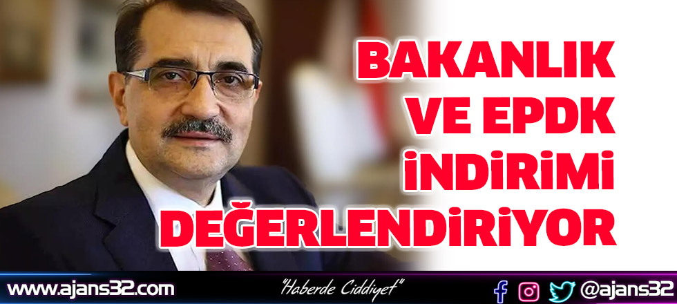 Bakanlık Ve EPDK İndirimi Değerlendiriyor