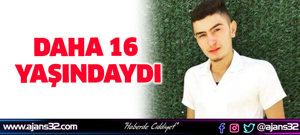 Daha 16 Yaşındaydı