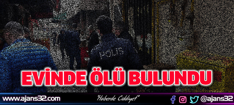 Evinde Ölü Bulundu