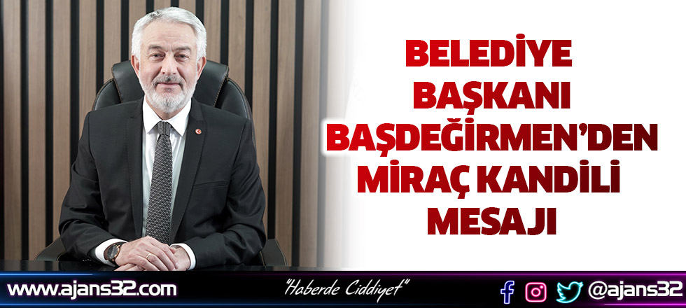 Başkan Başdeğirmen’den Miraç Kandili Mesajı