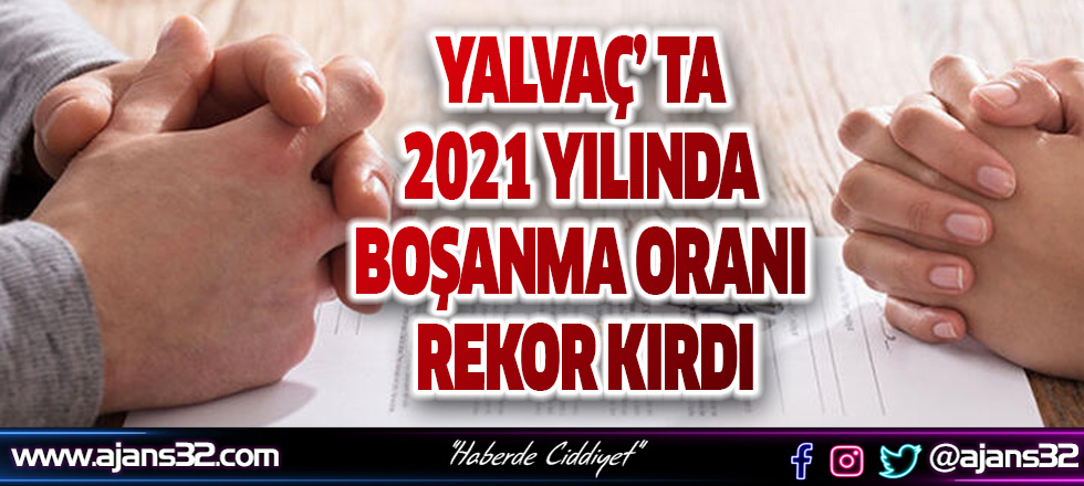 Yalvaç’ta 2021 Yılında Boşanma Oranı Rekor Kırdı