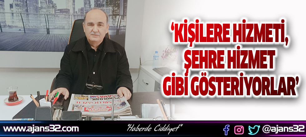 ‘Kişilere Hizmeti, Şehre Hizmet Gibi Gösteriyorlar’