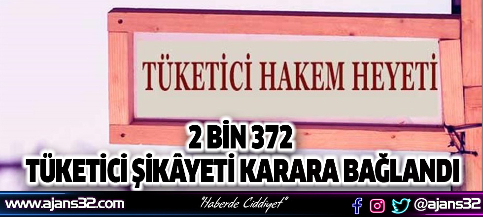 2 Bin 372 Tüketici Şikâyeti Karara Bağlandı