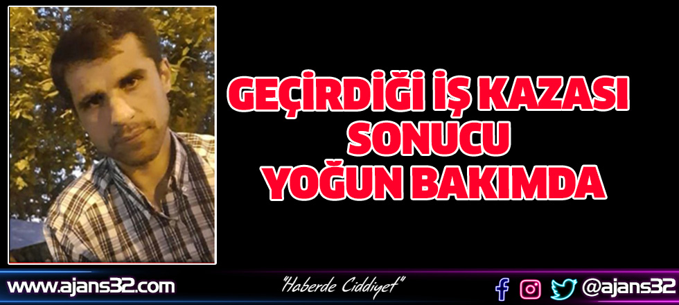 Geçirdiği İş Kazası Sonucu Yoğun Bakımda