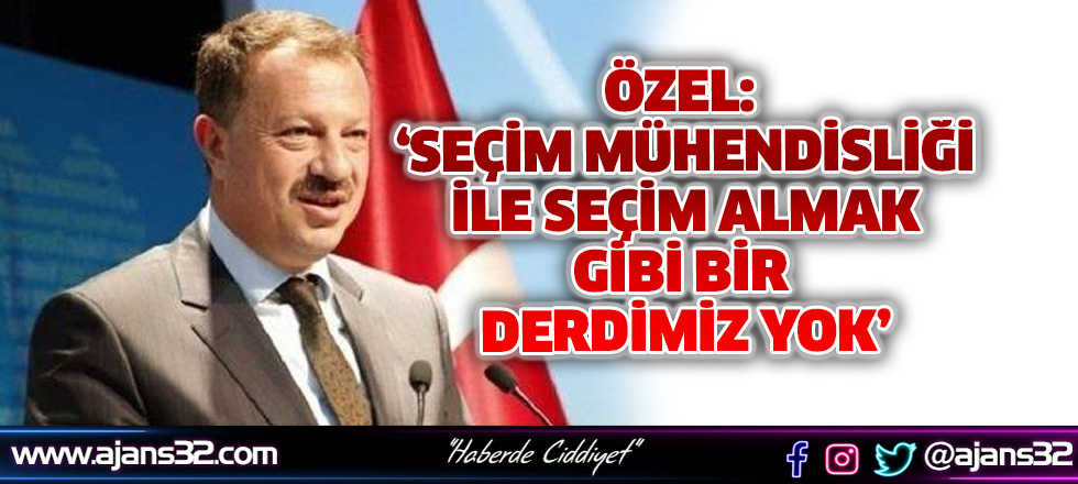 Özel: ‘Seçim Mühendisliği İle Seçim Almak Gibi Bir Derdimiz Yok’