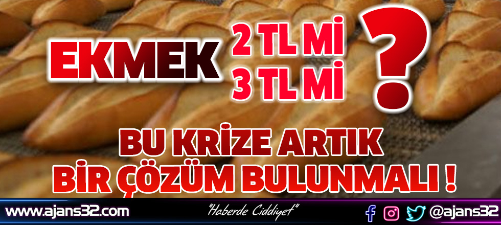 Artık Bir Çözüm Bulunmalı 'Ekmek 2 TL Mi,3 TL Mi ?'