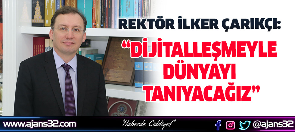 "Dijitalleşmeyle Dünyayı Tanıyacağız"