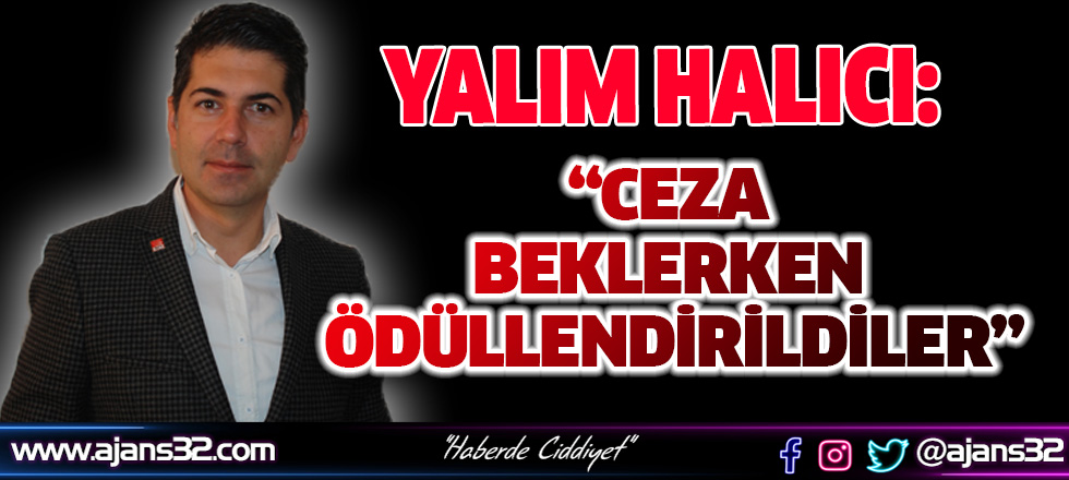 Halıcı: "Ceza Beklerken Ödüllendirildiler"