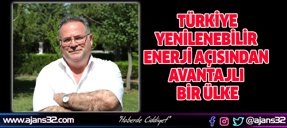 Türkiye Yenilenebilir Enerji Açısından Avantajlı Bir Ülke