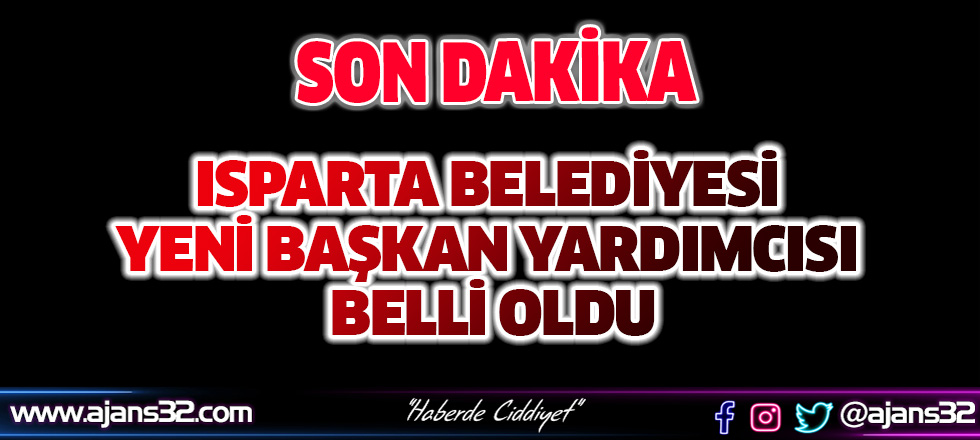 Isparta Belediyesi Yeni Başkan Yardımcısı Belli Oldu