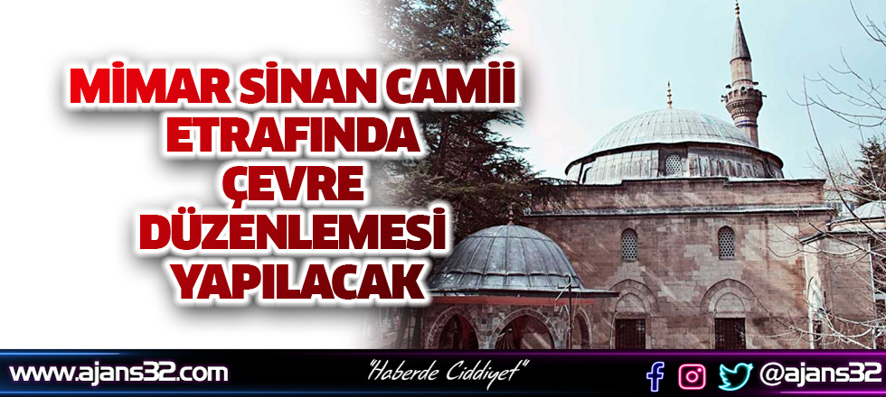 Mimar Sinan Camii Etrafında Çevre Düzenlemesi Yapılacak