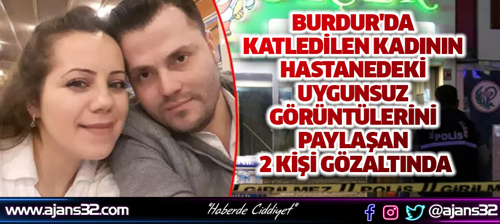 Burdur'da Katledilen Kadının Hastanedeki Uygunsuz Görüntülerini Paylaştılar