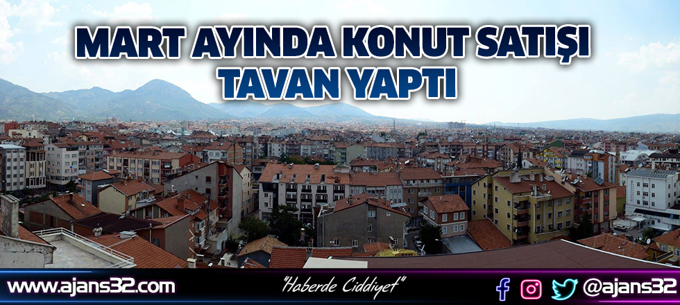 Mart Ayında Konut Satışları Tavan Yaptı