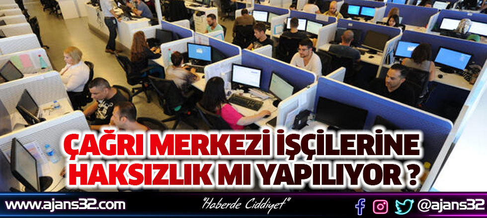 Çağrı Merkezi İşçilerine Haksızlık Mı Yapılıyor ?