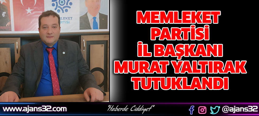 Memleket Partisi İl Başkanı Murat Yaltırak Tutuklandı