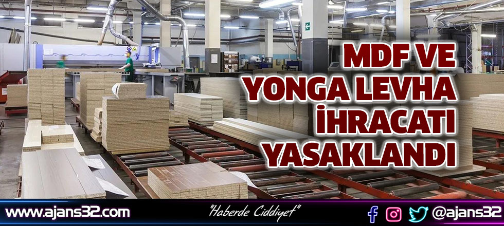 MDF ve Yonga Levha İhracatı Yasaklandı