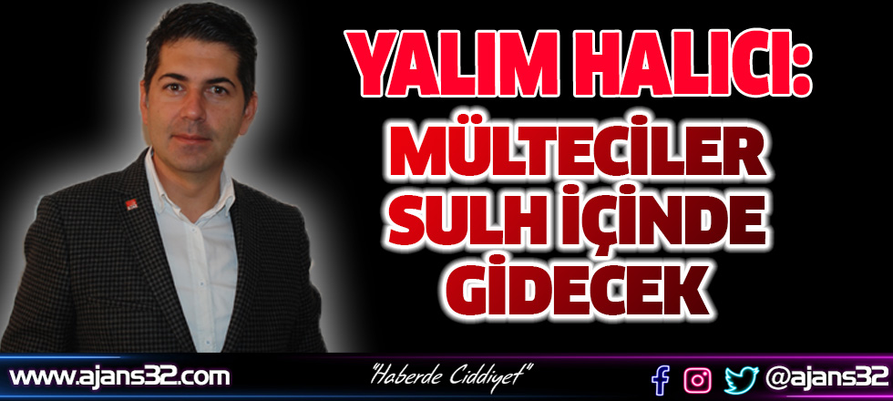 Halıcı "Mülteciler Sulh İçinde Gidecek"