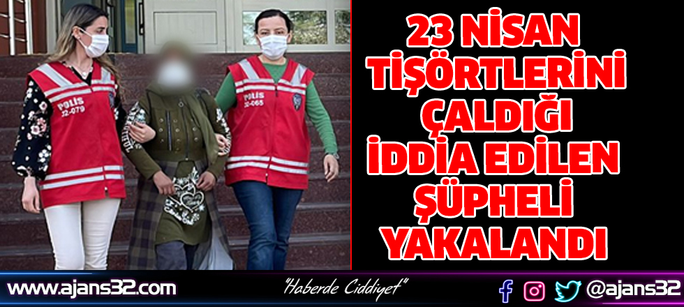 23 Nisan Tişörtlerini Çaldığı İddia Edilen Şüpheli Yakalandı