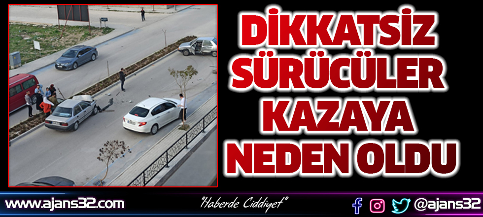 Dikkatsiz Sürücüler Kazaya Neden Oldu